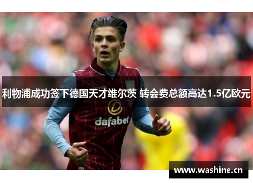 利物浦成功签下德国天才维尔茨 转会费总额高达1.5亿欧元